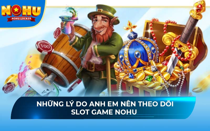 Những lý do anh em nên theo dõi slot game NOHU