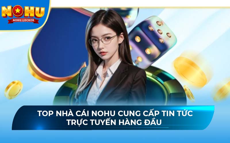 Top nhà cái NOHU cung cấp tin tức trực tuyến hàng đầu